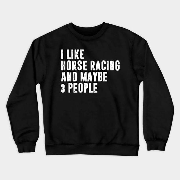 i like horse racing and maybe 3 people - horse racing lover Crewneck Sweatshirt by MerchByThisGuy